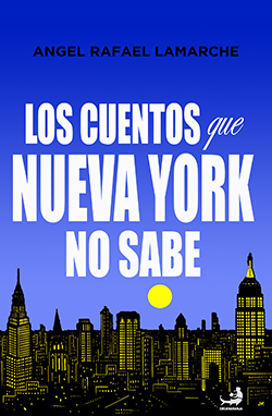 Angel Rafael Lamarche: LOS CUENTOS QUE NUEVA YORK NO SABE